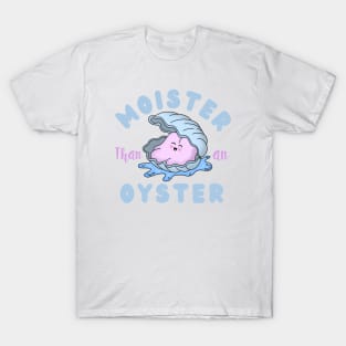 Moister than an Oyster T-Shirt